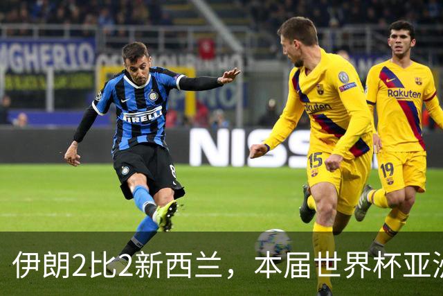 伊朗2比2新西兰，本届世界杯亚洲球队保持不败
